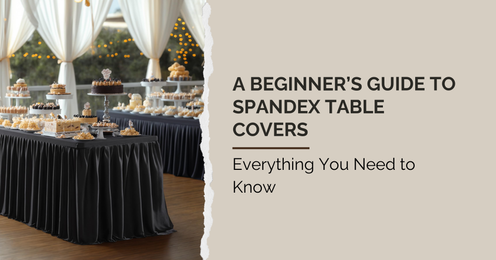 A Beginner’s Guide to Spandex Table Covers: Everything You Need to Know
